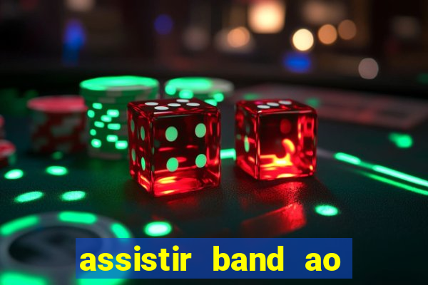 assistir band ao vivo gratis